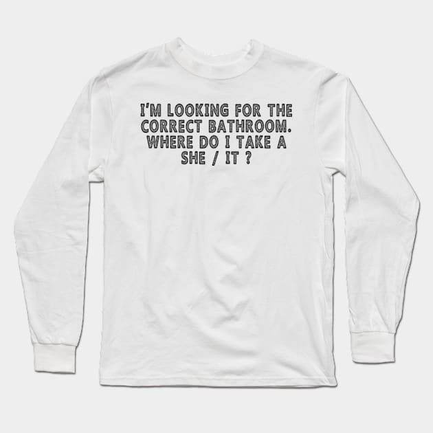 I’m Looking For The Correct Bathroom Where Do I Take A she it Long Sleeve T-Shirt by Wintrly